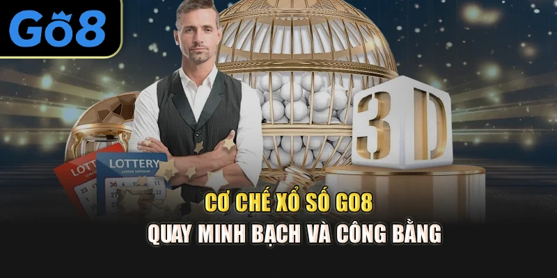 Cơ chế xổ số Go8  quay minh bạch và công bằng