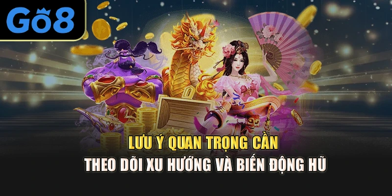 Lưu ý quan trọng cần theo dõi xu hướng và biến động hũ