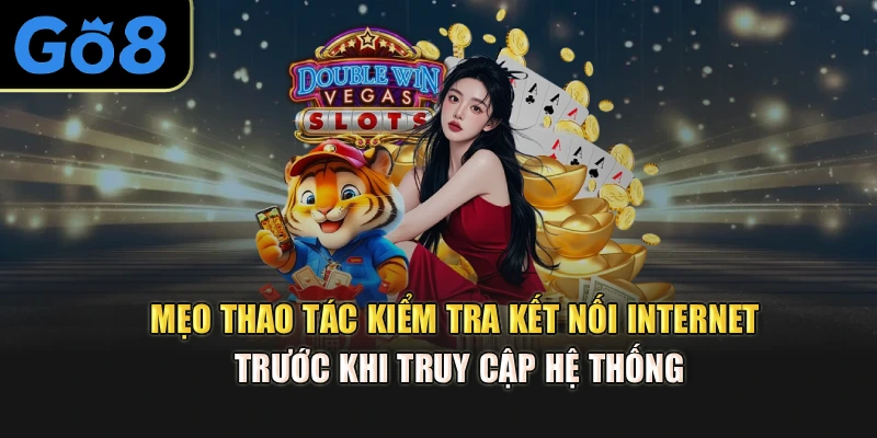 Mẹo thao tác kiểm tra kết nối Internet trước khi truy cập hệ thống