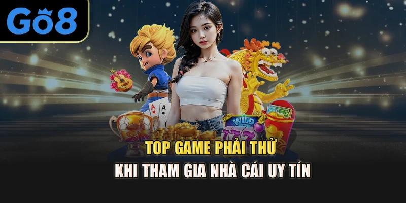 Top game phải thử khi tham gia nhà cái uy tín